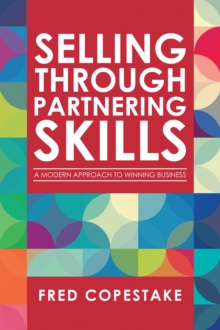 Selling Through Partnering Skills : A Modern Approach to Winning Business