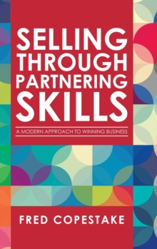 Selling Through Partnering Skills : A Modern Approach to Winning Business