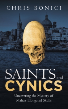 Saints and Cynics : Uncovering the Mystery of Malta's Elongated Skulls