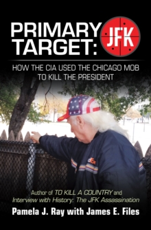 Primary Target: Jfk - How the Cia Used the Chicago Mob to Kill the President : Author of to Kill a County and Interview with History: the Jfk Assassination