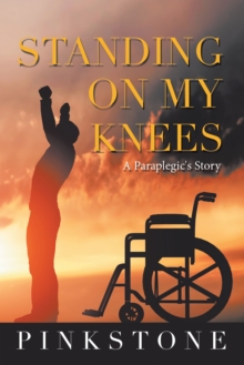 Standing on My Knees : A Paraplegic's Story