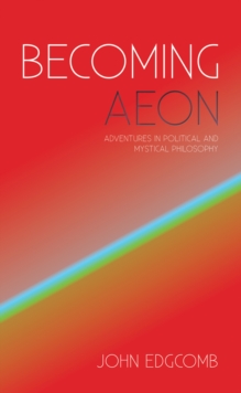 Becoming Aeon : Adventures in Political and Mystical Philosophy