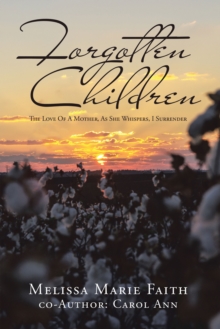 Forgotten Children : The Love of a Mother, as She Whispers, I Surrender