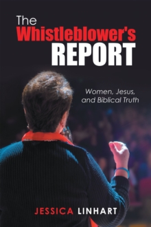 The Whistleblower's Report : Women, Jesus, and Biblical Truth