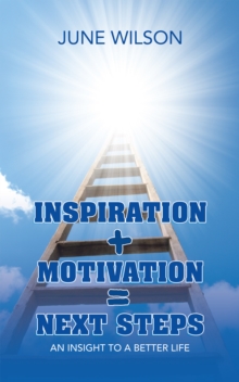 Inspiration + Motivation = Next Steps : An Insight to a Better Life