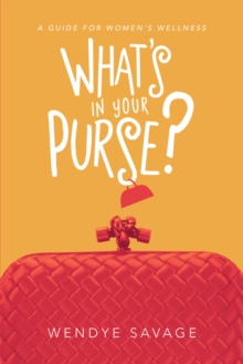 What's in Your Purse? : A Guide for Women's Wellness