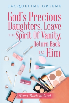 God's Precious Daughters, Leave the Spirit of Vanity, Return Back to Him : Turn Back to God