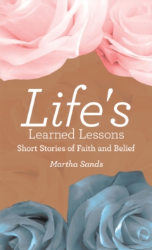 Life's Learned Lessons : Short Stories of Faith and Belief