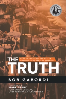 The Truth : Real Stories and the Risk of Losing a Free Press in America