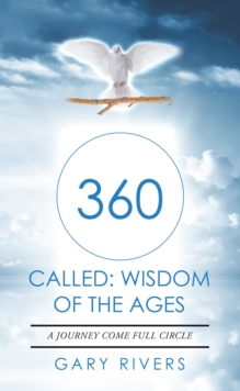 360 Called: Wisdom of the Ages : A Journey Come Full Circle