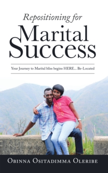 Repositioning for Marital Success : Your Journey to Marital Bliss Begins Here... Be-Located