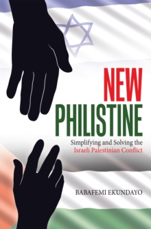 New Philistine : Simplifying and Solving the Israeli Palestinian Conflict