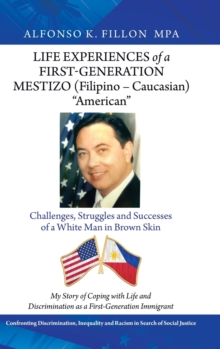 Life Experiences of a First-Generation Mestizo (Filipino - Caucasian) "American" : Challenges, Struggles and Successes of a White Man in Brown Skin