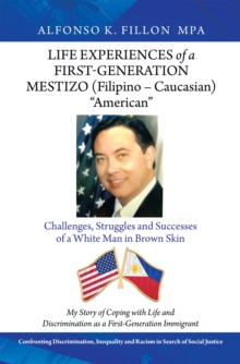 Life Experiences of a First-Generation Mestizo (Filipino - Caucasian) "American" : Challenges, Struggles and Successes of a White Man in Brown Skin