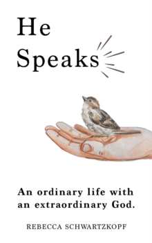 He Speaks : An Ordinary Life with an Extraordinary God.