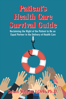 Patient's Health Care Survival Guide : Reclaiming the Right of the Patient to Be an Equal Partner in the Delivery of Health Care