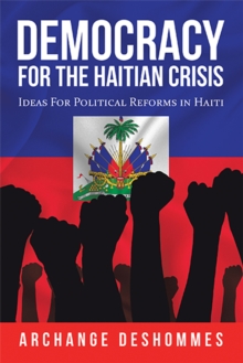 Democracy for the Haitian Crisis : Ideas for Political Reforms in Haiti