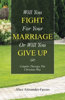 Will You Fight for Your Marriage or Will You Give Up : Couples Therapy the Christian Way