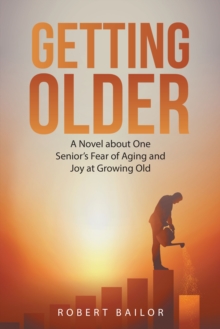 Getting Older : A Novel About One Senior's Fear of Aging and Joy at Growing Old