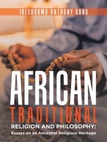 African Traditional Religion and Philosophy: : Essays on an Ancestral Religious Heritage