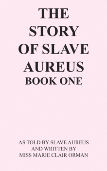 The Story of Slave Aureus Book One : As Told by Slave Aureus   and Written by Miss Marie Clair Orman