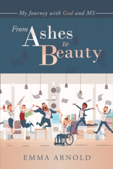 From Ashes to Beauty : My Journey with God and Ms