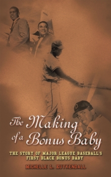 The Making of a Bonus Baby : The Story of Major League Baseball's First Black Bonus Baby