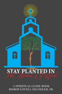 Stay Planted in the House of God : A Spiritual Guide Book