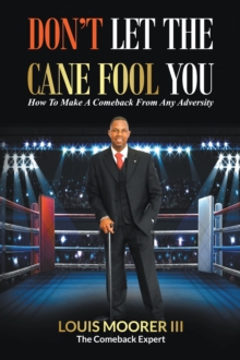 Don't Let the Cane Fool You : How to Make a Comeback from Any Adversity