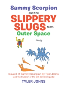 Sammy Scorpion and the Slippery Slugs from Outer Space : (And the Invasion of the Silk Zombie Squids)