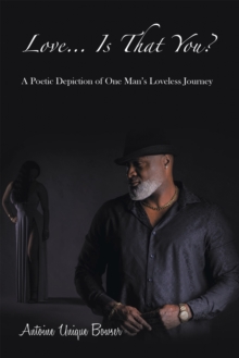 Love... Is That You? : A Poetic Depiction of One Man's Loveless Journey