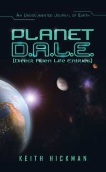 Planet D.A.L.E. (Direct Alien Life Entities) : An Undocumented Journal of Earth