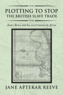 Plotting to Stop the British Slave Trade : James Bruce and His Secret Mission to Africa