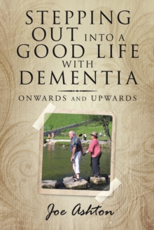 Stepping out into a Good Life with Dementia : Onwards and Upwards