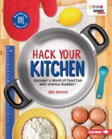 Hack Your Kitchen : Discover a World of Food Fun with Science Buddies (R)