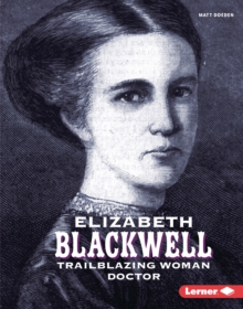 Elizabeth Blackwell : Trailblazing Woman Doctor