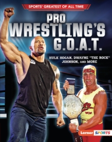 Pro Wrestling's G.O.A.T. : Hulk Hogan, Dwayne "The Rock" Johnson, and More