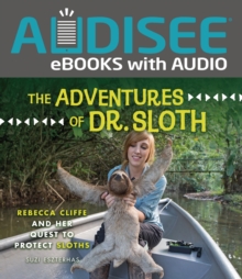 The Adventures of Dr. Sloth : Rebecca Cliffe and Her Quest to Protect Sloths