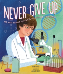 Never Give Up : Dr. Kati Kariko and the Race for the Future of Vaccines