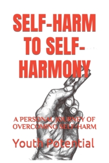 Self-Harm to Self-Harmony : A Personal Journey of Overcoming Self-Harm