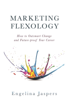 Marketing Flexology : How to Outsmart Change and Future-proof Your Career