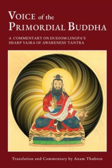 Voice of the Primordial Buddha : A Commentary on Dudjom Lingpa's Sharp Vajra of Awareness Tantra