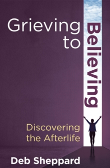 Grieving to Believing : Discovering the Afterlife