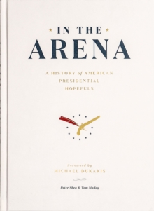 In the Arena : A History of American Presidential Hopefuls