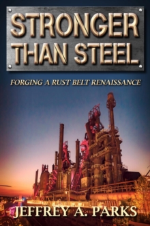 Stronger Than Steel : Forging a Rust Belt Renaissance