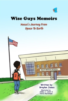 Wise Guys Memoirs : Mucus's Journey From Space To Earth (Book 1)