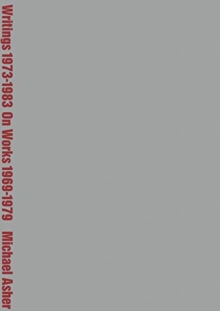 Michael Asher: Writings 1973-1983 on Works 1969-1979