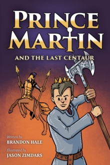 Prince Martin and the Last Centaur : A Tale of Two Brothers, a Courageous Kid, and the Duel for the Desert