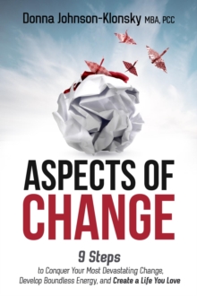 ASPECTS OF CHANGE : 9 Steps to Conquer Your Most Devastating Change, Develop Boundless Energy, and Create a Life You Love