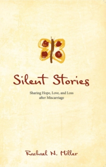 Silent Stories : Sharing Hope, Love, and Loss after Miscarriage